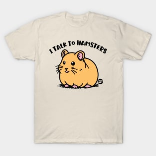 I TALK TO HAMSTERS T-Shirt